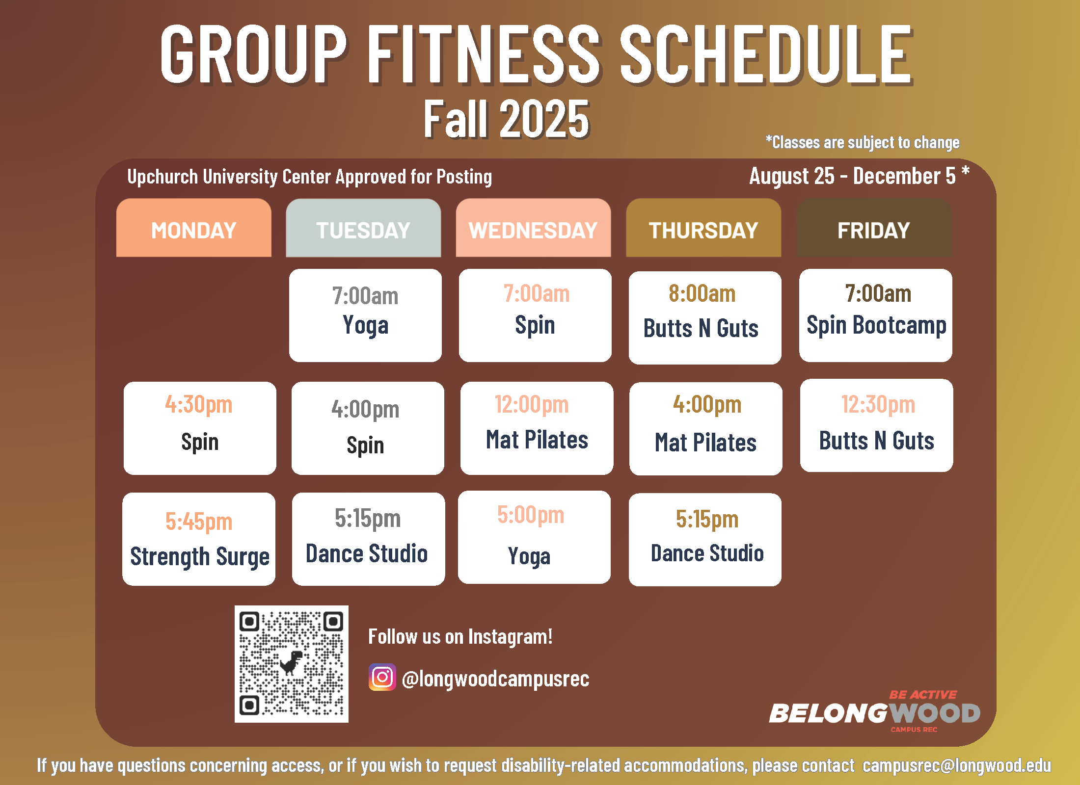 Flyer titled “Group Fitness Schedule Fall 2025,” valid Aug 25–Dec 5. Weekly schedule: Monday—Spin 4:30 pm, Strength Surge 5:45 pm; Tuesday—Yoga 7 am, Spin 4 pm, Dance Studio 5:15 pm; Wednesday—Spin 7 am, Mat Pilates 12 pm, Yoga 5 pm; Thursday—Butts N Guts 8 am, Mat Pilates 4 pm, Dance Studio 5:15 pm; Friday—Spin Bootcamp 7 am, Butts N Guts 12:30 pm. Includes QR code, Instagram handle @longwoodcamp