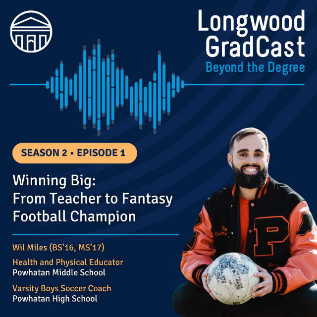 Season 2, Episode 1 of Longwood GradCast.   The episode features Wil Miles, a teacher and soccer coach.  The title “Winning Big: From Teacher to Fantasy Football Champion.”