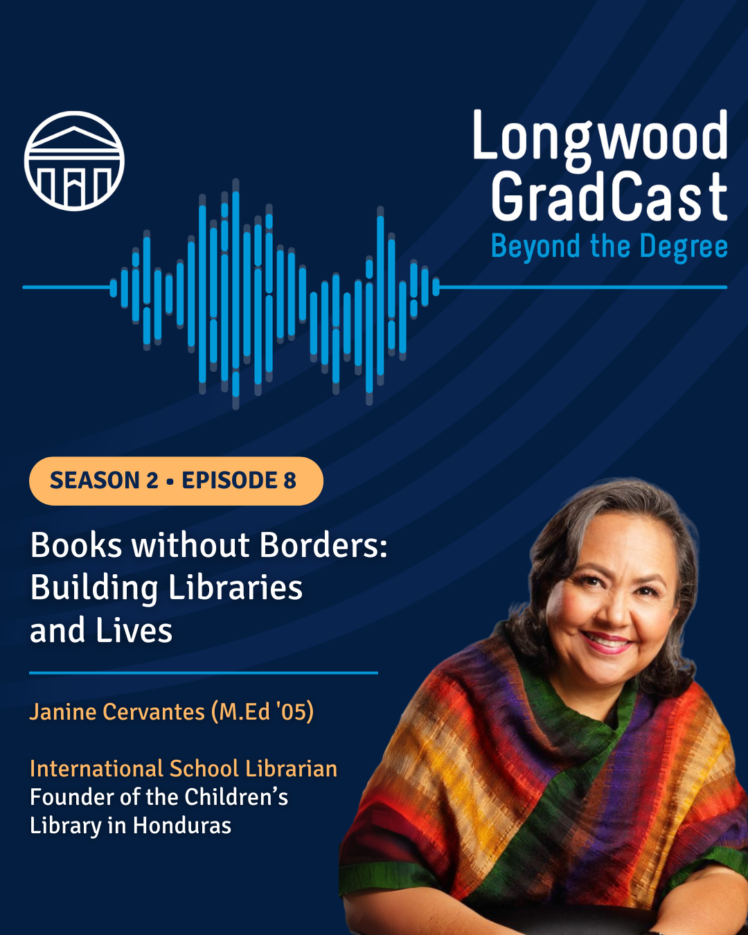 - Promotional image for Longwood GradCast Season 2, Episode 8 titled “Books without Borders: Building Libraries and Lives,” featuring Janine Cervantes (M.Ed '05), with her photo, a blue soundwave graphic, and the text “Beyond the Degree” on a dark blue background.