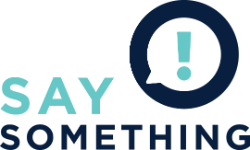 - “Say Something” logo with the words “SAY SOMETHING” beside a speech bubble icon containing an exclamation mark. The text appears in teal and dark blue on a light background. The speech bubble symbol emphasizes speaking up or reporting concerns. The graphic represents the Say Something awareness and reporting campaign.