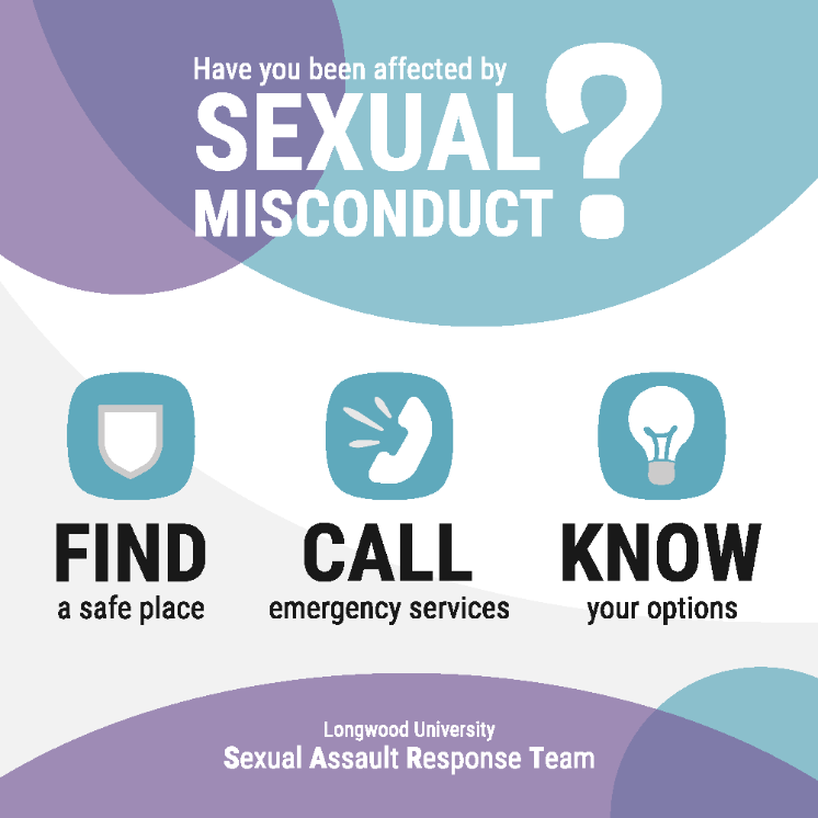 SART Media Top Image - Graphic reads, “Have you been affected by sexual misconduct?” Icons and text advise: Find a safe place, Call emergency services, Know your options. Shield, megaphone, and lightbulb symbols accompany each step. Footer reads: Longwood University Sexual Assault Response Team.