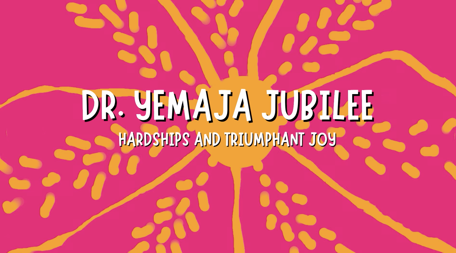 The title slide of the Dr. Yemaja Jubilee documentary produced by two Longwood students - Bright pink title card with a bold orange burst pattern. Large white text reads “Dr. Yemaja Jubilee.” Smaller white subtitle reads “Hardships and Triumphant Joy.” Abstract orange lines and dots radiate across the background.