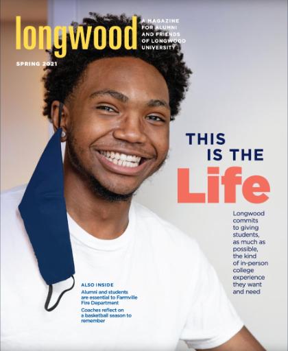 - Cover of Longwood magazine, Spring 2021, featuring a smiling student portrait. Student holds a blue face mask, wearing a white shirt against a light background. Headline reads “This is the Life,” with additional cover lines about student experience. “longwood” masthead appears at top with “A magazine for alumni and friends of Longwood University.”